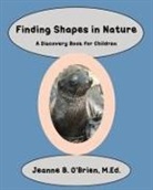 Jeanne B. O'Brien M. Ed, Jeanne B. O'Brien M. Ed. - Finding Shapes in Nature