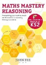John Bee - Maths Mastery Reasoning: Photocopiable Resources KS2