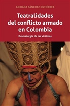Adriana Sánchez Gutiérrez - Teatralidades del conflicto armado en Colombia