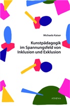 Michaela Kaiser - Kunstpädagogik im Spannungsfeld von Inklusion und Exklusion