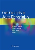 Ajay K Singh, Patrick T. Murray, Ajay K. Singh, Patric T Murray, Patrick T Murray, Sushrut S. Waikar - Core Concepts in Acute Kidney Injury
