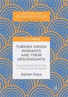 Ayhan Kaya - Turkish Origin Migrants and Their Descendants