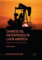 Wenyuan Wu - Chinese Oil Enterprises in Latin America