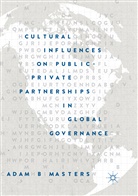 Adam B Masters, Adam B. Masters - Cultural Influences on Public-Private Partnerships in Global Governance