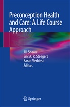 Eri A P Steegers, Eric A P Steegers, Jill Shawe, Eric A. P. Steegers, Eric A.P. Steegers, Sarah Verbiest - Preconception Health and Care: A Life Course Approach