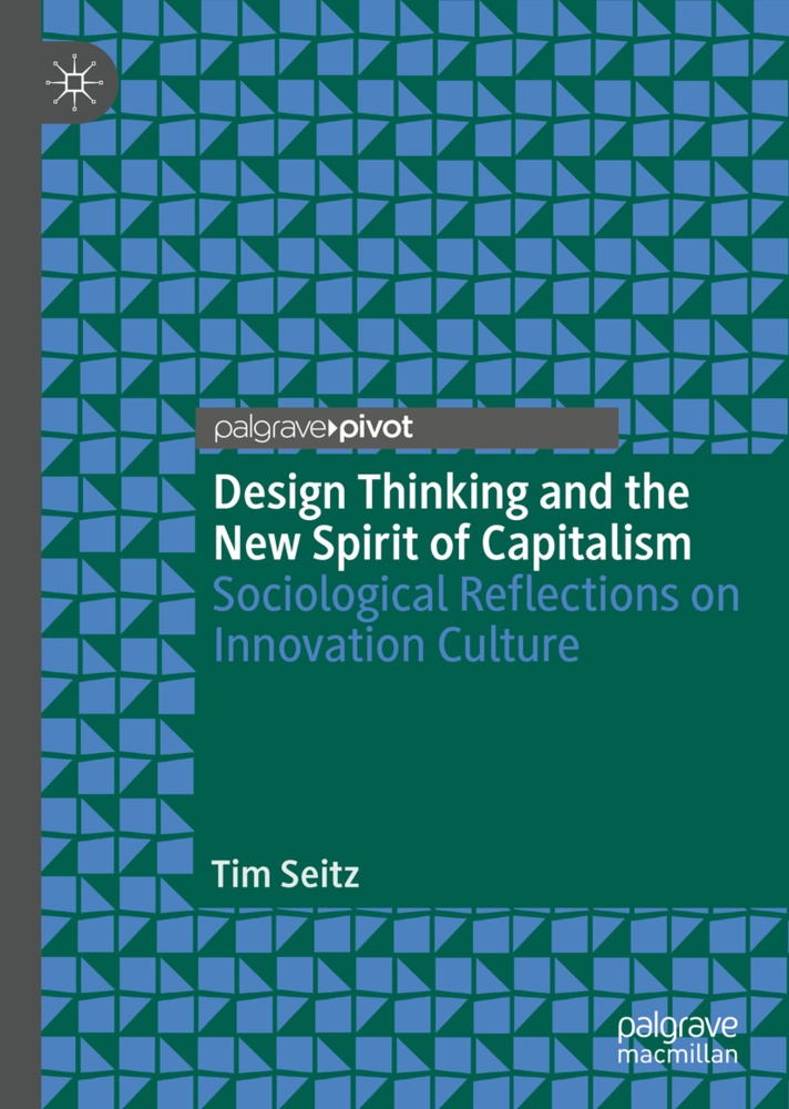 Tim Seitz - Design Thinking and the New Spirit of Capitalism Sociological Reflections on Innovation Culture