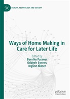 Ingunn Moser, Bernike Pasveer, Oddgei Synnes, Oddgeir Synnes - Ways of Home Making in Care for Later Life