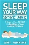 Amy Jenkins - Sleep Your Way to Good Health