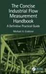 Michael a Crabtree, Michael A. Crabtree, Carlos (Center for Research and T Heredia-Zubieta, Carlos Heredia-Zubieta - Concise Industrial Flow Measurement Handbook