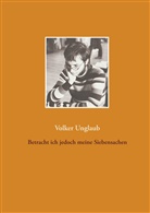 Volker Unglaub - Betracht ich jedoch meine Siebensachen