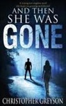 Christopher Greyson - And Then She Was GONE: A riveting new suspense novel