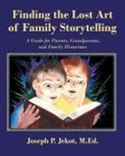 Joseph P. Jekot M. Ed, Joseph P. Jekot M. Ed. - Finding the Lost Art of Family Storytelling