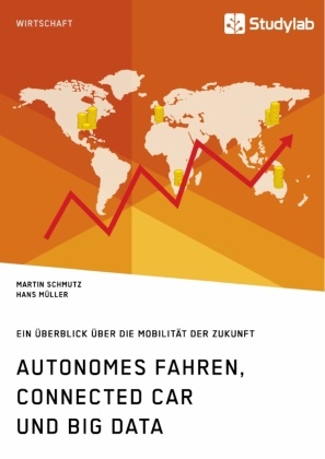 Han Müller, Hans Müller, Marti Schmutz, Martin Schmutz - Autonomes Fahren, Connected Car und Big Data. Ein Überblick über die Mobilität der Zukunft