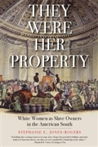 Stephanie E Jones-Rogers, Stephanie E. Jones-Rogers - They Were Her Property