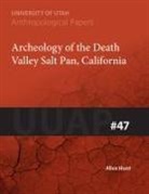 Alice Hunt - Archaeology of the Death Valley Salt Pan, California: Uuap 47 Volume 47