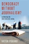 Victor Pickard, Victor (Associate Professor of Communicat Pickard, Victor (Associate Professor of Communication Pickard, Pickard Victor - Democracy Without Journalism?