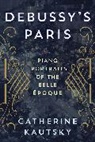 Catherine Kautsky - Debussy''s Paris