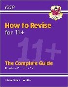 CGP Books, CGP Books, CGP Books, CGP Books - How to Revise for 11+: The Complete Guide (with Online Edition)