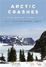 Aron L Crowell, Aron L. Crowell, Igor Krupnik, Aron L. Crowell, Aron L. (Aron L. Crowell) Crowell, Igor Krupnik... - Arctic Crashes: People and Animals in the Changing North