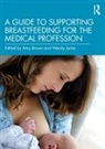 Amy Brown, Amy Jones Brown, Wendy Jones, Amy Brown, Wendy Jones, Jones Wendy - Guide to Supporting Breastfeeding for the Medical Profession