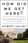 Robert Dallek - How Did We Get Here?
