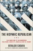 Geraldo Cadava - The Hispanic Republican - The Shaping of an American Political Identity, from Nixon to Trump