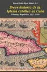 S. J. Manuel Pablo Maza Miguel - BREVE HISTORIA DE LA IGLESIA CATÓLICA EN CUBA
