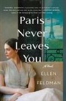 Ellen Feldman - Paris Never Leaves You