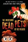 Aaron Reynolds - The Incredibly Dead Pets of Rex Dexter