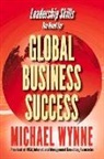 Michael Wynne - Global Business Success: Leadership Skills You Need for Global Business Volume 1