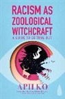 Ko, Aph Ko, Aph (Aph Ko) Ko - Racism as Zoological Witchcraft
