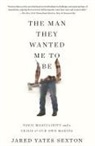 Jared Yates Sexton - Man They Wanted Me to Be