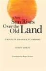 Suon Sorin - A New Sun Rises Over the Old Land: A Novel of Sihanouk's Cambodia