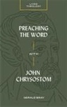 Gerald Bray, Michael Haykin - Preaching the Word with John Chrysostom