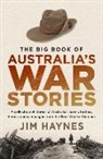 Jim Haynes - The Big Book of Australia's War Stories: A Collection of Stories of Australia's Iconic Battles and Campaigns from the Boer War to Vietnam