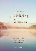 King, Tamsin King, King Tamsin, Summersdale - Collect Moments, Not Things Ideas Inspiration for Creating a Life to Remember, With Pages to