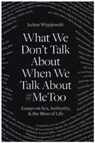Joann Wypijewski - What We Don't Talk about When We Talk about #metoo