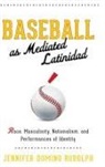 Jennifer Domino Rudolph - Baseball As Mediated Latinidad