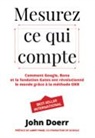 John Doerr, John Doerr Préface de Larry Page, Larry Page - Mesurez ce qui compte : comment Google, Bono et la fondation Gates ont révolutionné le monde grâce à la méthode OKR