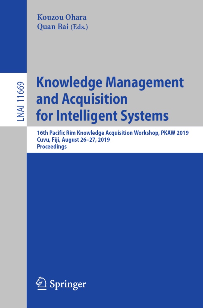 Bai, Quan Bai, BAI, Kouzo Ohara, Kouzou Ohara - Knowledge Management and Acquisition for Intelligent Systems 16th Pacific Rim Knowledge Acquisition Workshop, PKAW 2019, Cuvu, Fiji, August 26-27, 2019, Proceedings