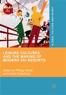 Podkalicka, Podkalicka, Aneta Podkalicka, Philip Strobl, Philipp Strobl - Leisure Cultures and the Making of Modern Ski Resorts