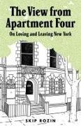 Skip Rozin - The View from Apartment Four - On Loving and Leaving New York
