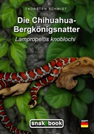 Thorsten Schmidt - Die Chihuahua-Bergkönigsnatter
