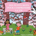 Valérie Gasnier - Des petits mots pour comprendre la vie