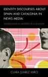 Clara Juarez Miro, Clara Juarez Miro - Identity Discourses About Spain and Catalonia in News Media