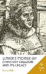 Robert Kolb - Luther''s Treatise on Christian Freedom and Its Legacy