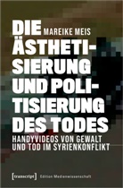 Mareike Meis - Die Ästhetisierung und Politisierung des Todes