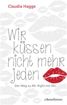 Claudia Hagge, J. P. Bachem, J.P. Bachem, P Bachem, J P Bachem - Wir küssen nicht mehr jeden - Der Weg zu Mr. Right mit 50+