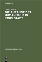 Gustav Bauch - Die Anfänge des Humanismus in Ingolstadt