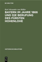 Karl Alexander von Müller - Bayern im Jahre 1866 und die Berufung des Fürsten Hohenlohe